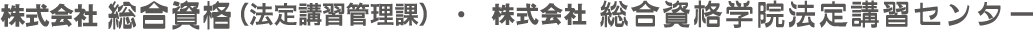 株式会社 総合資格（法定講習管理課）・株式会社 総合資格学院法定講習センター